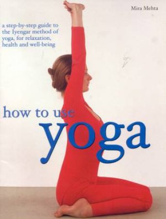 How To Use Yoga by Mira Mehta
