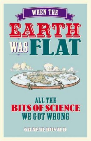 When the Earth Was Flat by Graeme Donald