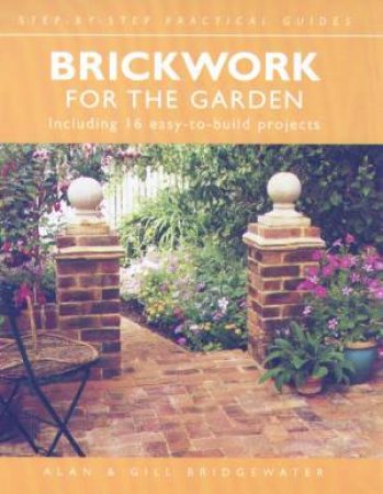 Step-By-Step Practical Guides: Brickwork For The Garden by Alan & Gill Bridgewater
