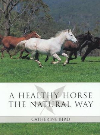 A Healthy Horse The Natural Way by Catherine Bird