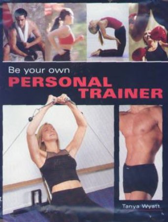 Be Your Own Personal Trainer by Tanya Wyatt