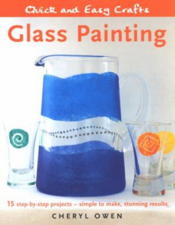 Quick & Easy Crafts: Glass Painting by Cheryl Owen