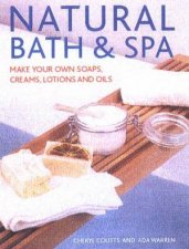 Natural Bath And Spa Make Your Own Soaps Creams Lotions And Oils