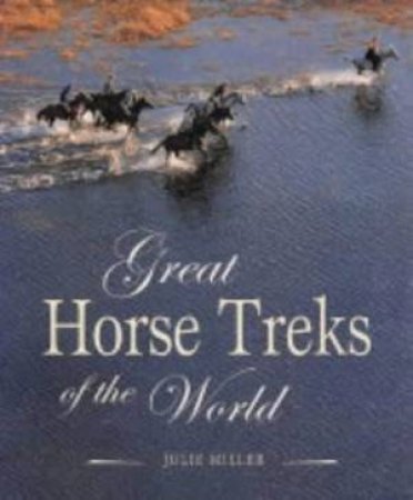 Great Horse Treks Of The World by Julie Miller