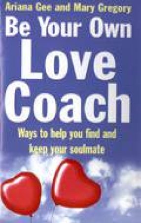 Be Your Own Love Coach: Ways To Help You Find And Keep Your Soulmate by Ariana Gee & Mary Gregory