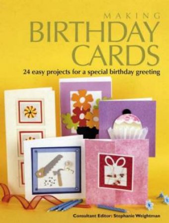 Making Birthday Cards: 24 Easy Projects For A Special Birthday Greeting by Stephanie Weightman