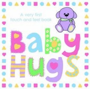 Baby Hugs: A Very First Touch And Feel Book by Baby Hugs