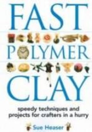Fast Polymer Clay by Sue Heaser