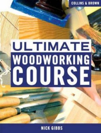 The Ultimate Woodworking Course by Nick Gibbs
