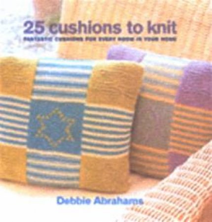 25 Cushions To Knit by Debbie Abrahams