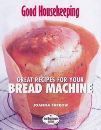 Good Housekeeping: Great Recipes for Your Bread Machine by Joanna Farrow
