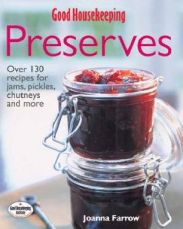 Good Housekeeping: The Complete Book Of Preserves by Joanna Farrow