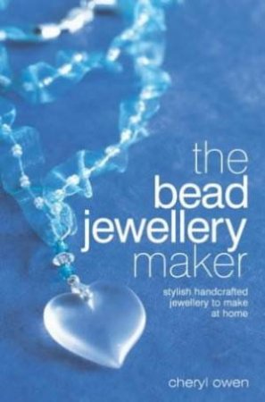 The Bead Jewellery Maker by Cheryl Owen