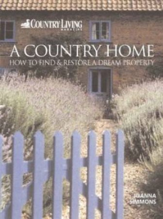 A Country Home: How To Find And Restore Your Dream Property by Joanna Simon