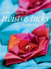 The Quilters Guide To Twists And Tucks
