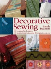 Decorative Sewing 100 Practical Techniques 100 Inspirational Ideas And 20 Original Projects