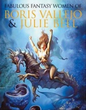 Fabulous Women Of Boris Vallejo And Julie Bell by Boris Vallejo & Julie Bell