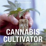 Cannabis Cultivator A Step By Step Guide To Growing Marijuana