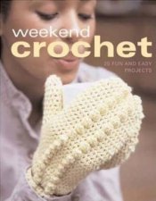 Weekend Crochet 25 Simple Fashion And Home Accent Projects