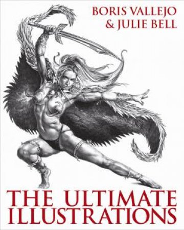 Boris Vallejo and Julie Bell: The Ultimate Illustrations by Boris Vallejo