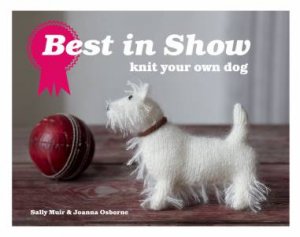 Best in Show: Knit Your Own Dog by Sally Muir & Joanna Osborne