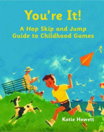 You're It! A Hop, Skip and Jump Through Childhood Games by Katie Hewett