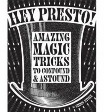 Hey Presto Amazing Magic Tricks to Confound and Astound
