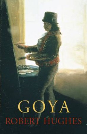 Goya by Robert Hughes