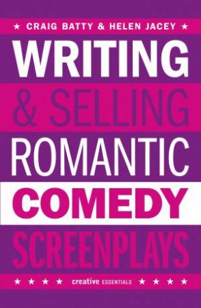 Writing And Selling Romantic Comedy Screenplays by Helen Jacey & Craig Batty