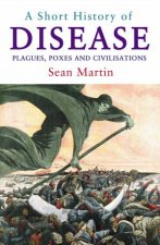 A Short History of Disease Plagues Poxes and Civilisations