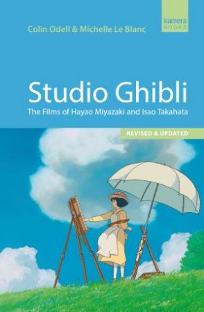 Studio Ghibli: The Films of Hayao Miyazaki and Isao Takahata by Michelle LeBlanc & Colin Odell