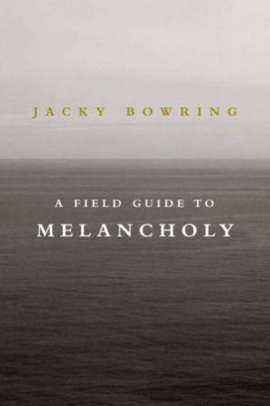 A Field Guide to Melancholy by Jacky Bowring