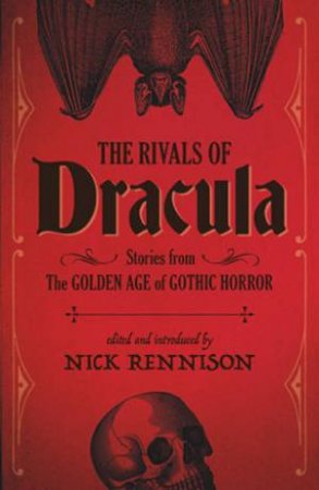 The Rivals of Dracula: Stories from the Golden Age of Gothic Horror by Nick Rennison