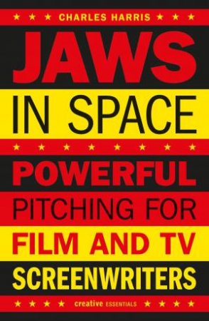 Jaws In Space: Powerful Pitching For Film And TV Screenwriters by Charles B Harris