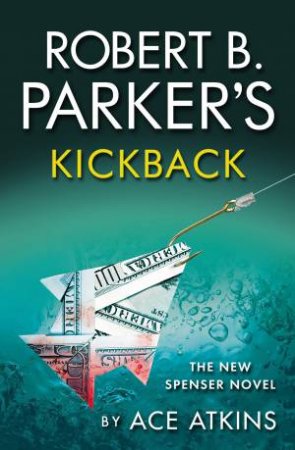 Robert B. Parker's Kickback: The New Spenser Novel by Ace Atkins
