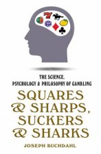 Squares And Sharps Suckers And Sharks The Science Psychology And Philosophy Of Gambling