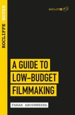 Rocliffe Notes A Guide to LowBudget Filmmaking