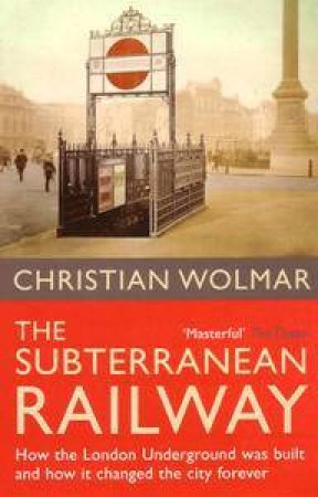 The Subterranean Railway by Christian Wolmar