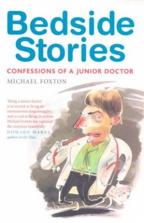 Bedside Stories: Confessions Of A Junior Doctor by Michael Foxton