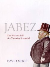 Jabez The Rise And Fall Of A Victorian Scoundrel