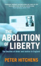 The Abolition Of Liberty The Decline Of Order And Justice In England