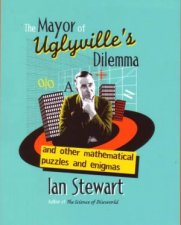 The Mayor Of Uglyvilles Dilemma And Other Mathimatical Puzzles And Enigmas