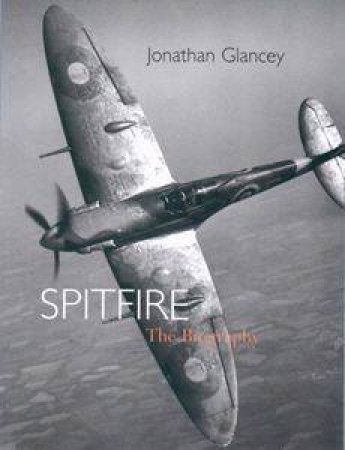 Spitfire: The Biography by Jonathan Glancey