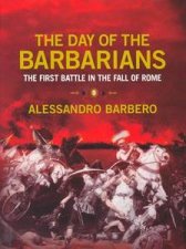 The Day Of the Barbarians The First Battle in the Fall Of the Roman Empire
