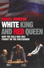 White King and Red Queen How the Cold War Was Fought on the Chessboard