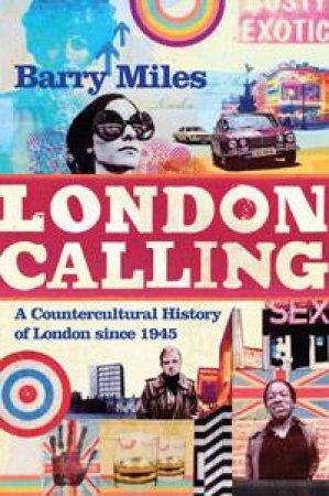 London Calling: A Countercultural History of London since 1945 by Barry Miles