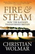 Fire and Steam A New History of the Railways in Britain