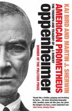 American Prometheus: The Triumph and Tragedy of J. Robert Oppenheimer by Kai Bird & Martin J Sherwin