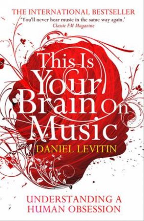 This Is Your Brain On Music: Understanding a Human Obsession by Daniel Levitin