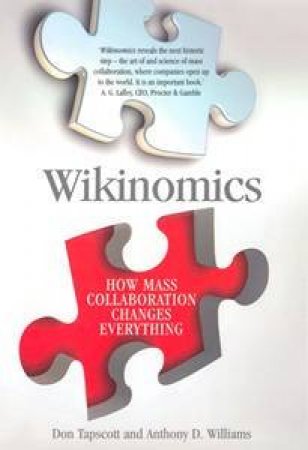 Wikinomics: How Mass Collaboration Changes Everything by Don Tapscott & Anthony Williams 